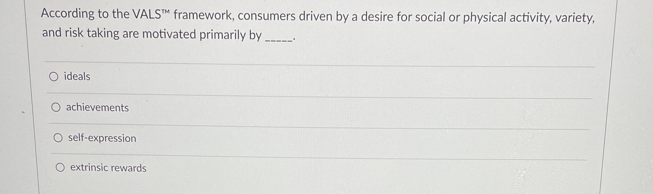  According to the VALS ?TM framework, consumers driven by a desire