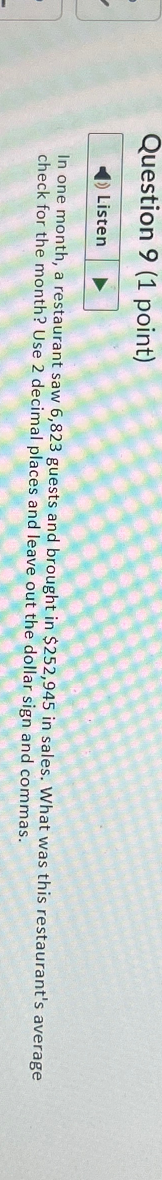  Question 9(1 point) Listen In one month, a restaurant saw 6,823