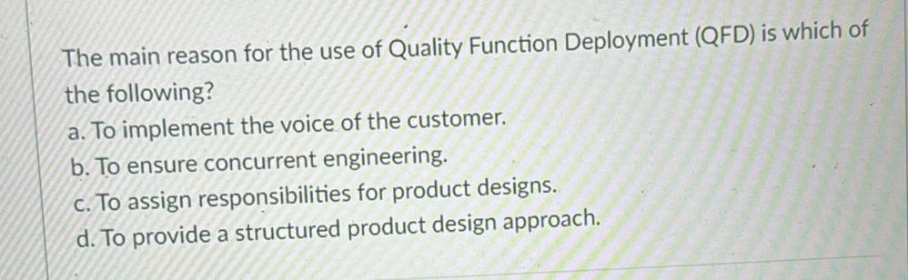  The main reason for the use of Quality Function Deployment (QFD)