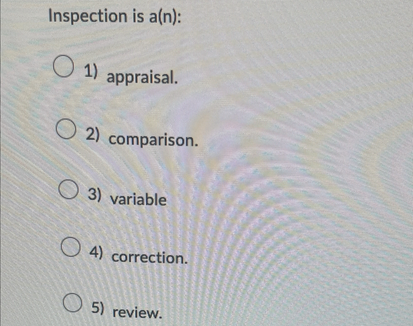  Inspection is a(n): appraisal. comparison. variable correction. review. 