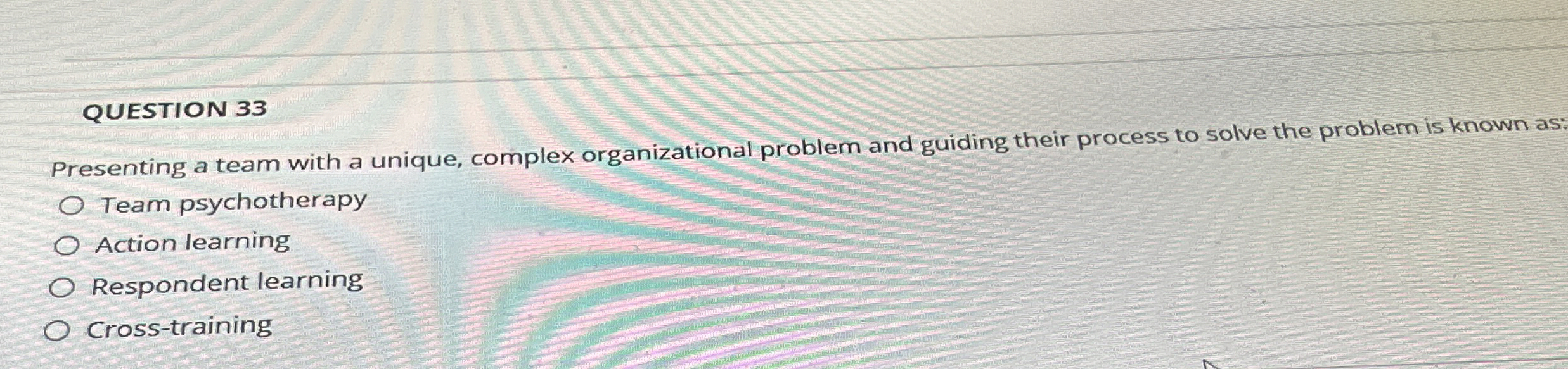  QUESTION 33 Presenting a team with a unique, complex organizational problem