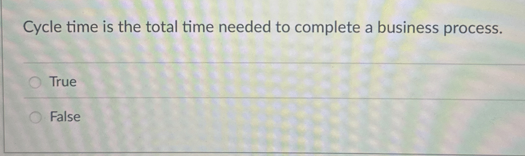  Cycle time is the total time needed to complete a business