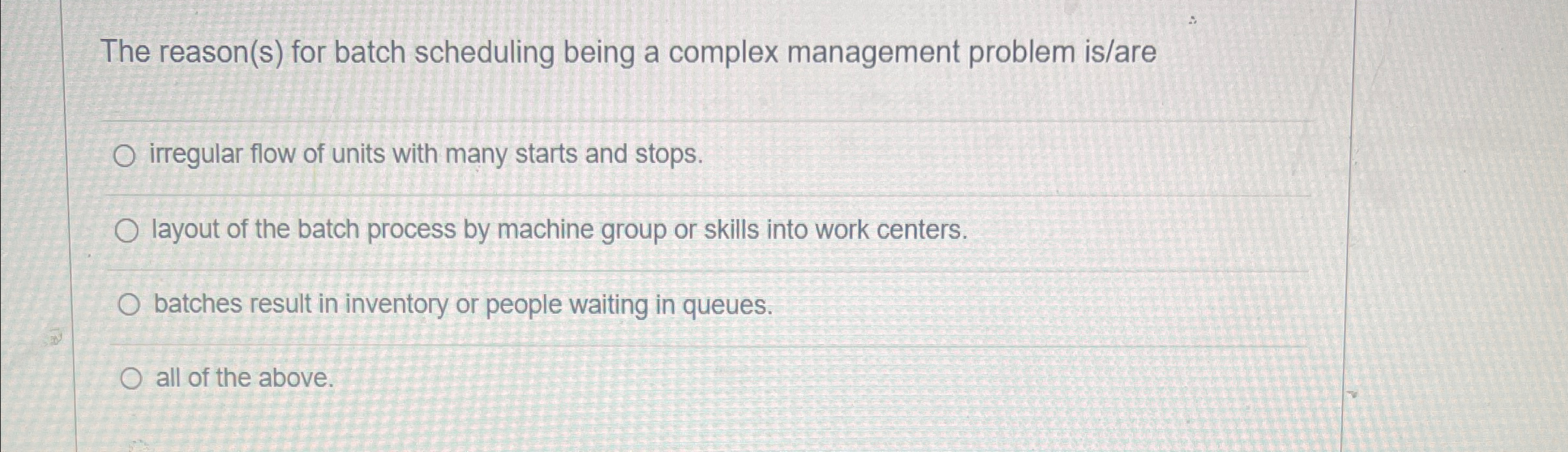  The reason(s) for batch scheduling being a complex management problem is/are