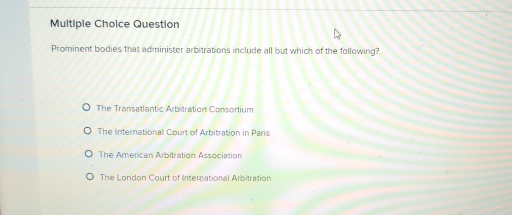  Multiple Cholce Question Prominent bodies that administer arbitrations include all but