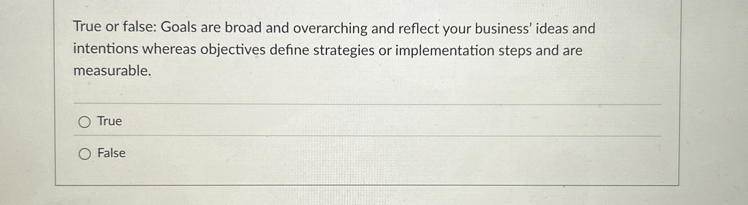  True or false: Goals are broad and overarching and reflect your