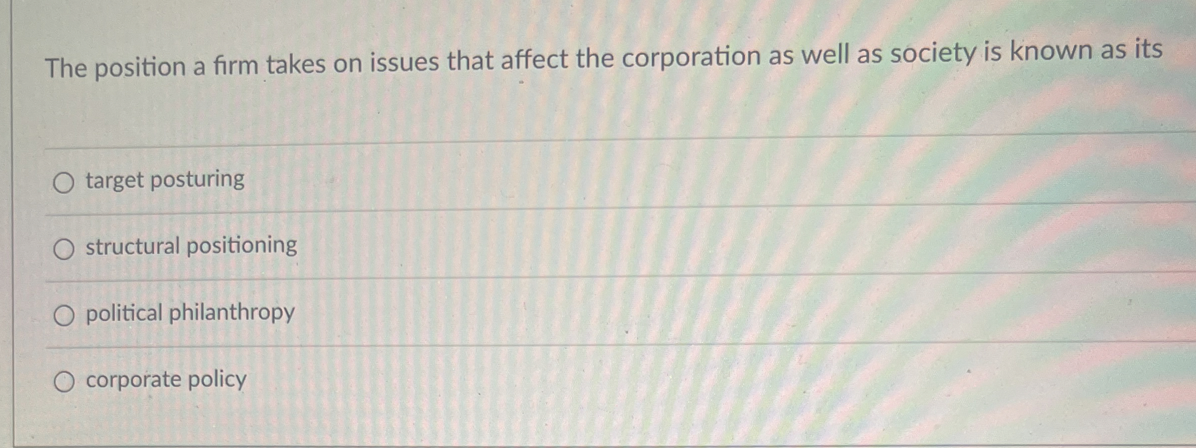  The position a firm takes on issues that affect the corporation