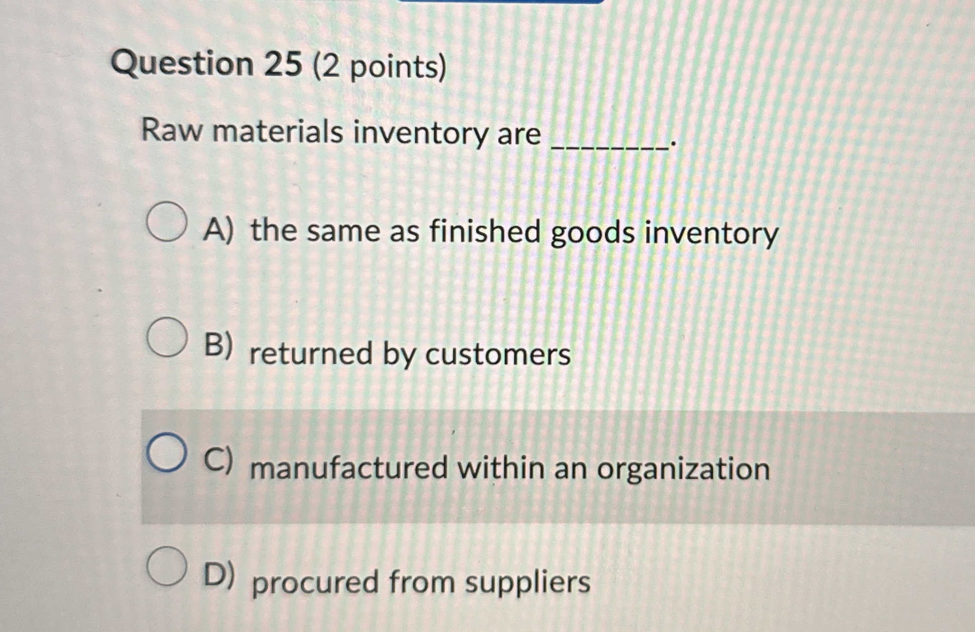  Question 25(2 points) Raw materials inventory are A) the same as