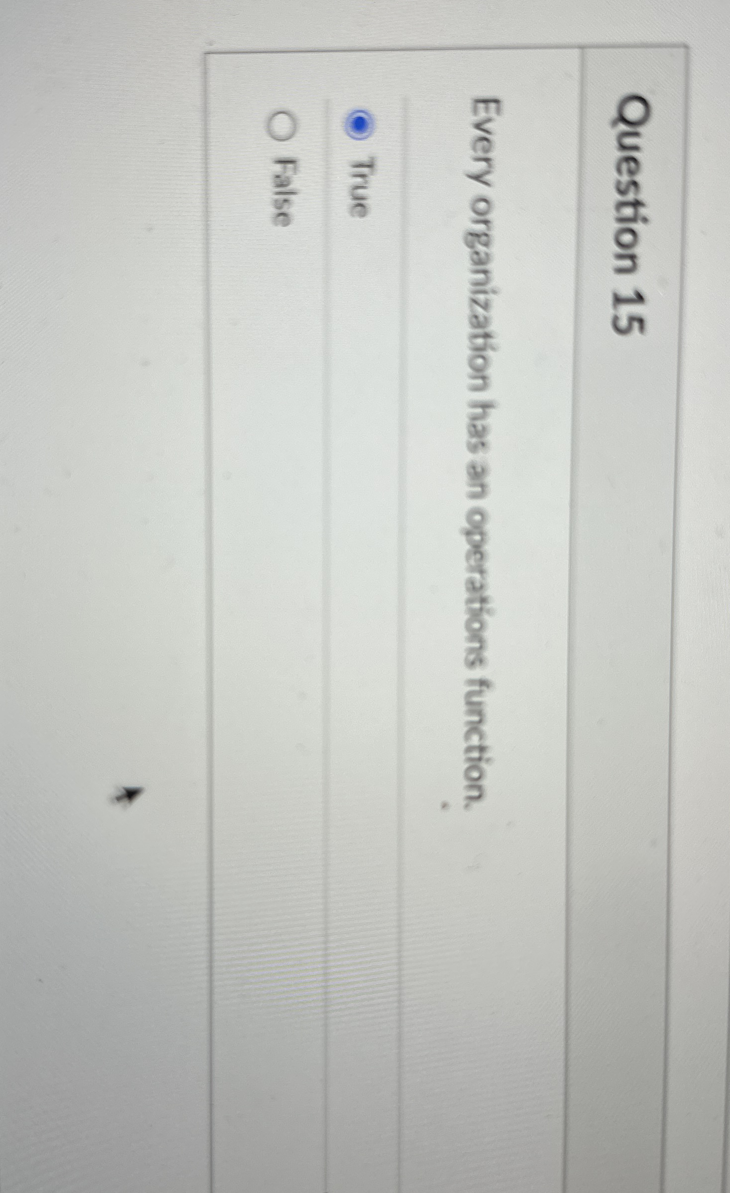  Question 15 Every organization has an operations function. True False 