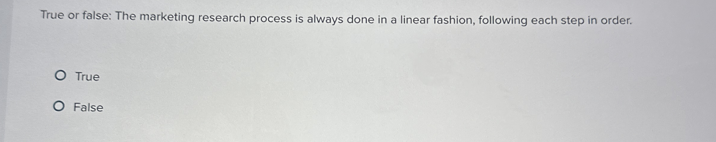  True or false: The marketing research process is always done in