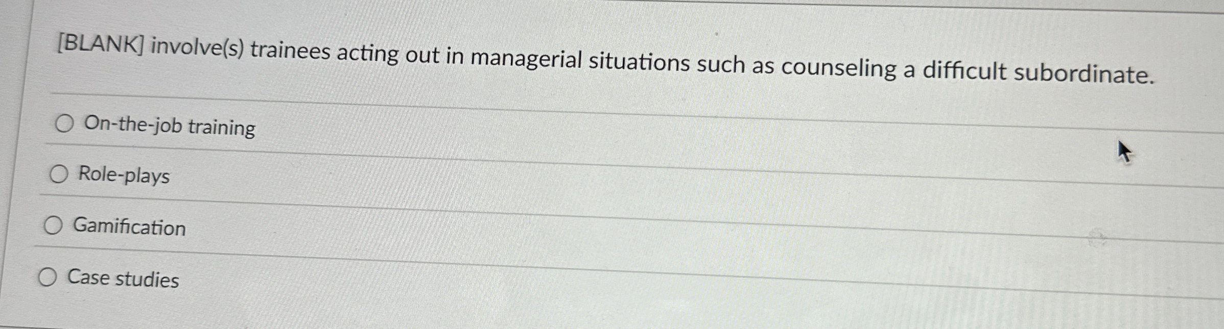  [BLANK] involve(s) trainees acting out in managerial situations such as counseling