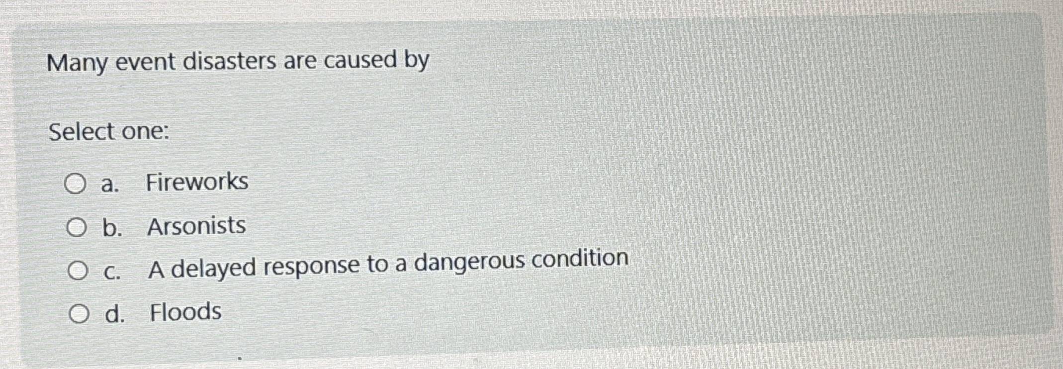  Many event disasters are caused by Select one: a. Fireworks b.