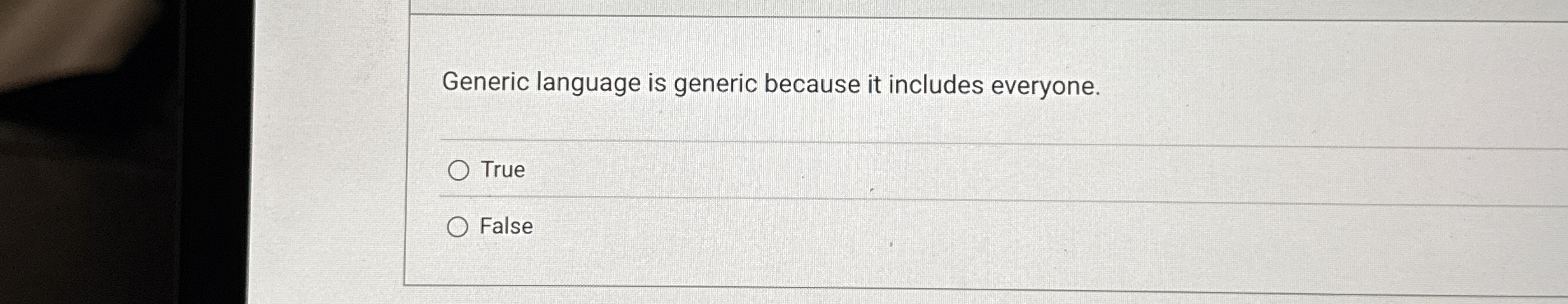  Generic language is generic because it includes everyone. True False 