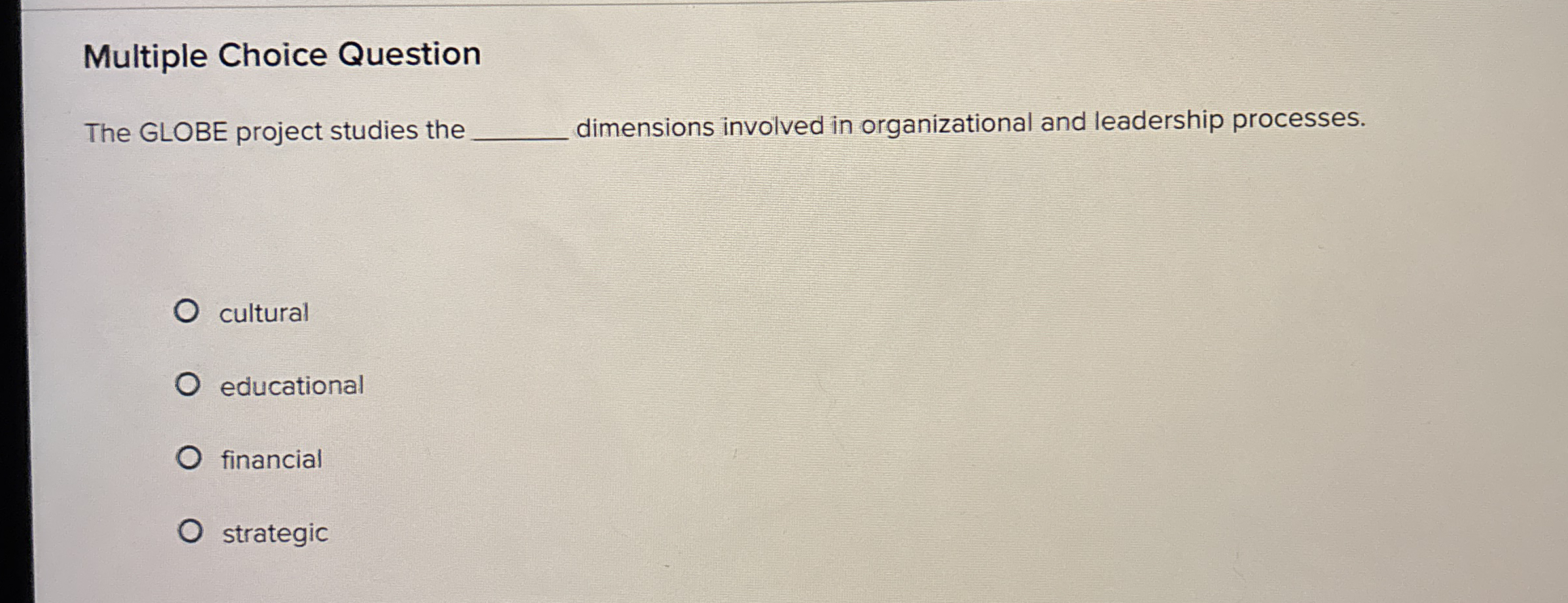  Multiple Choice Question The GLOBE project studies the dimensions involved in