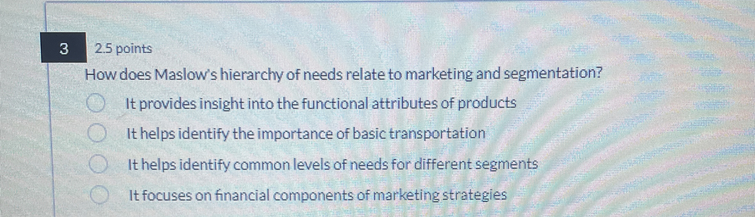  3,2.5 points How does Maslow's hierarchy of needs relate to marketing