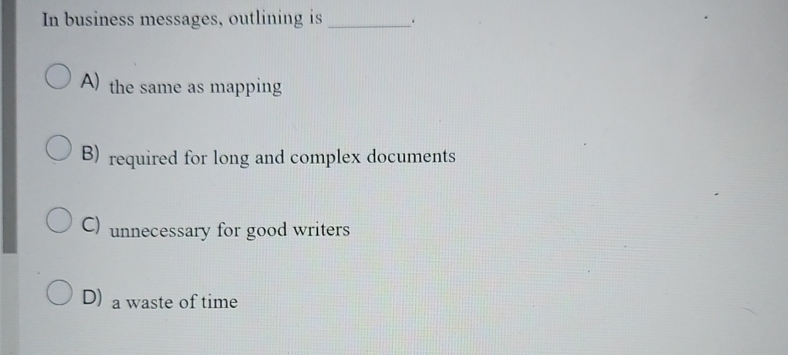  In business messages, outlining is A) the same as mapping B)