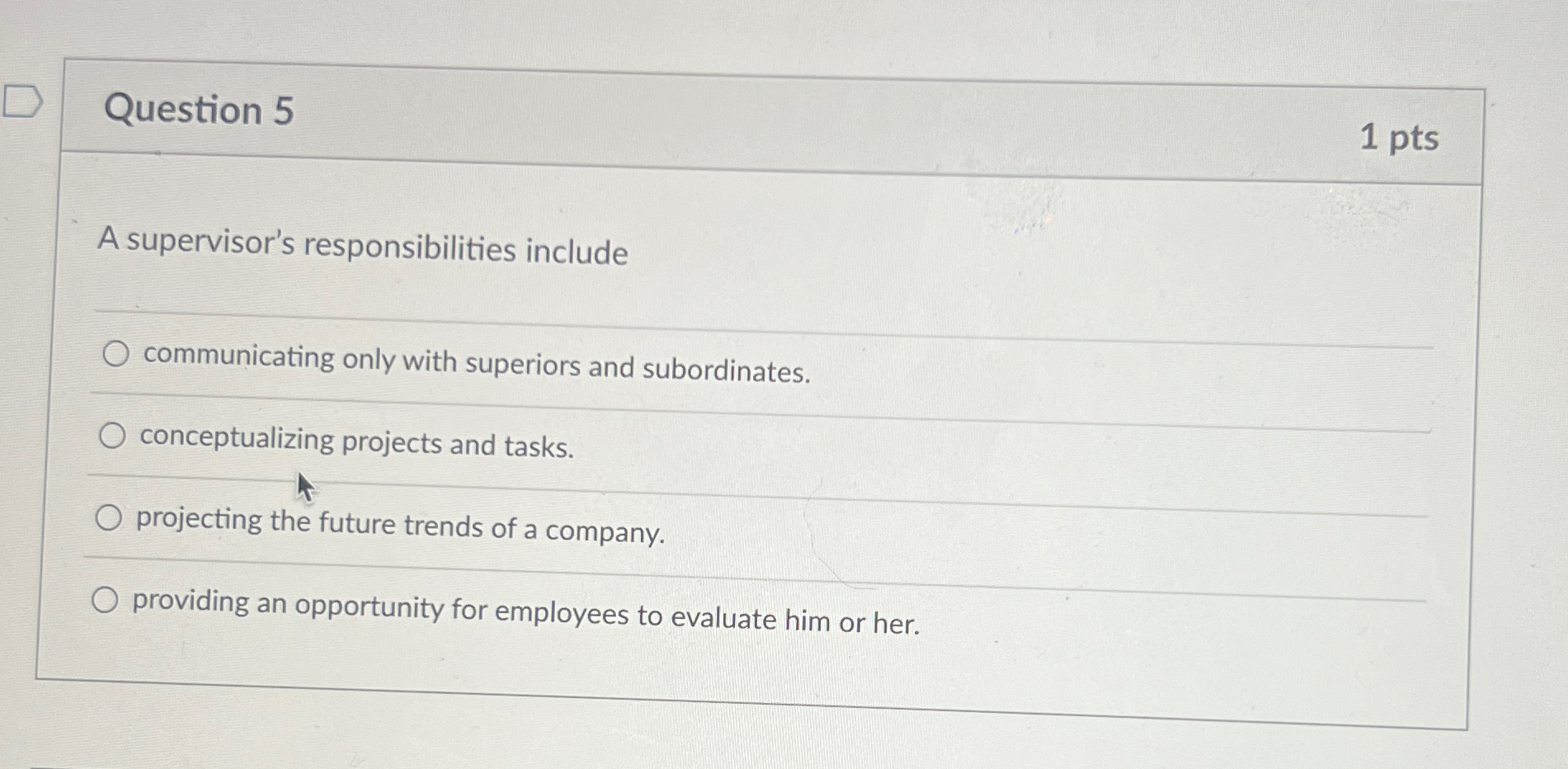  Question 5 1 pts A supervisor's responsibilities include q, communicating only