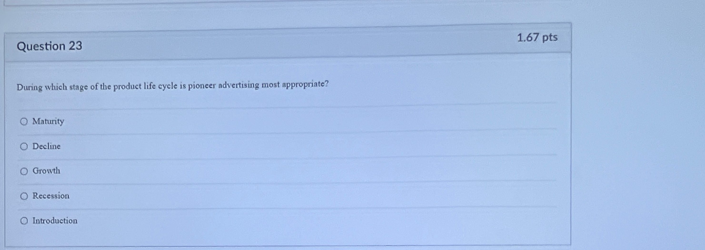  Question 23 1.67 pts During which stage of the product life