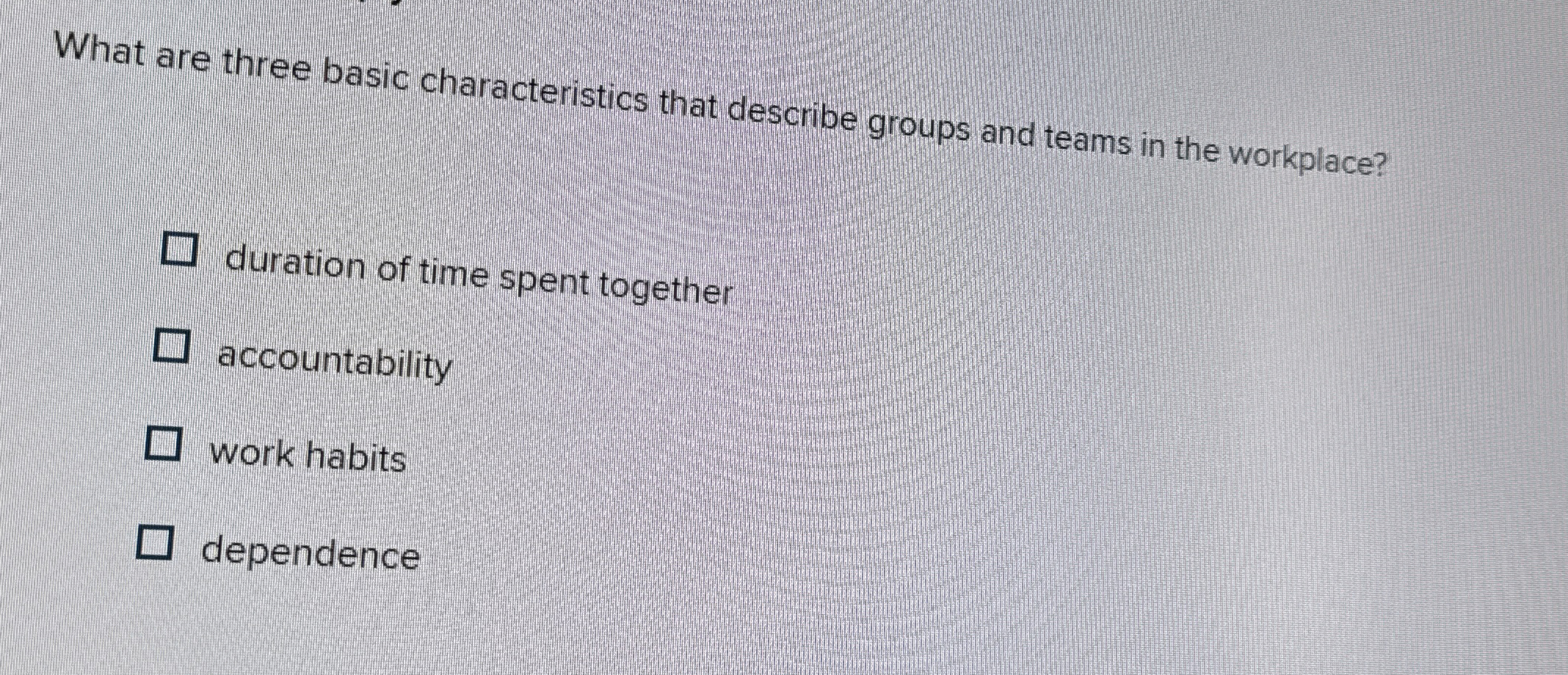  What are three basic characteristics that describe groups and teams in