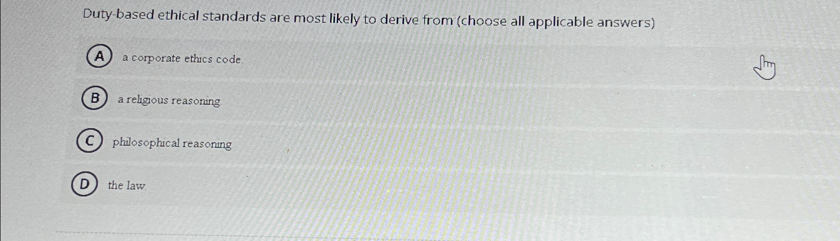  Duty-based ethical standards are most likely to derive from (choose all
