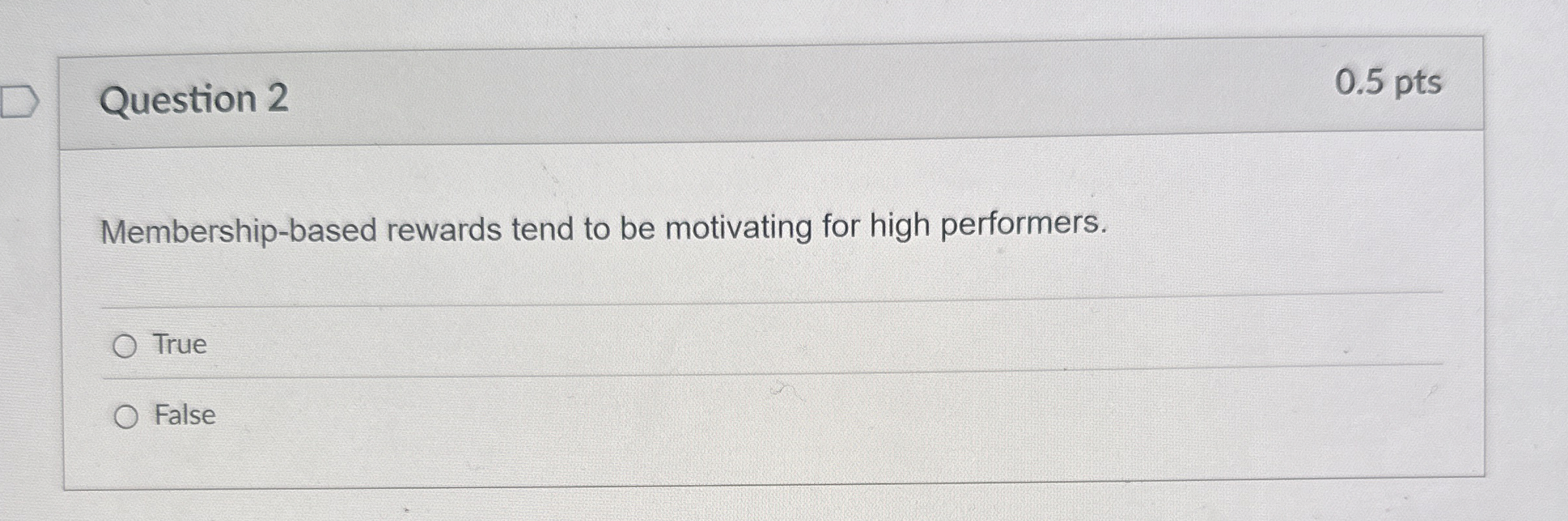  Question 2 0.5 pts Membership-based rewards tend to be motivating for