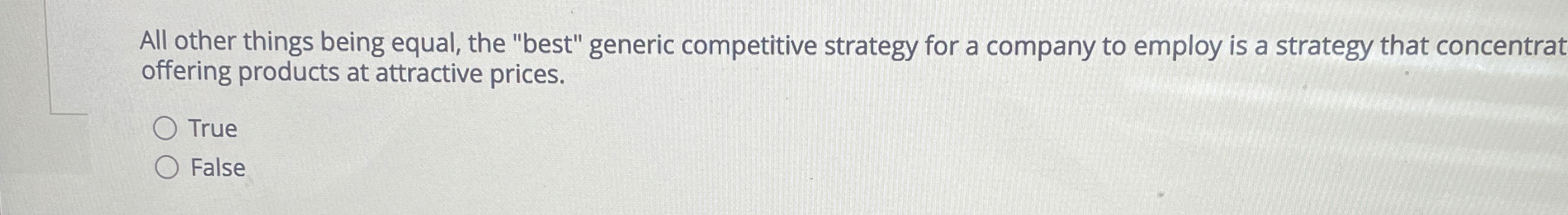  All other things being equal, the "best" generic competitive strategy for