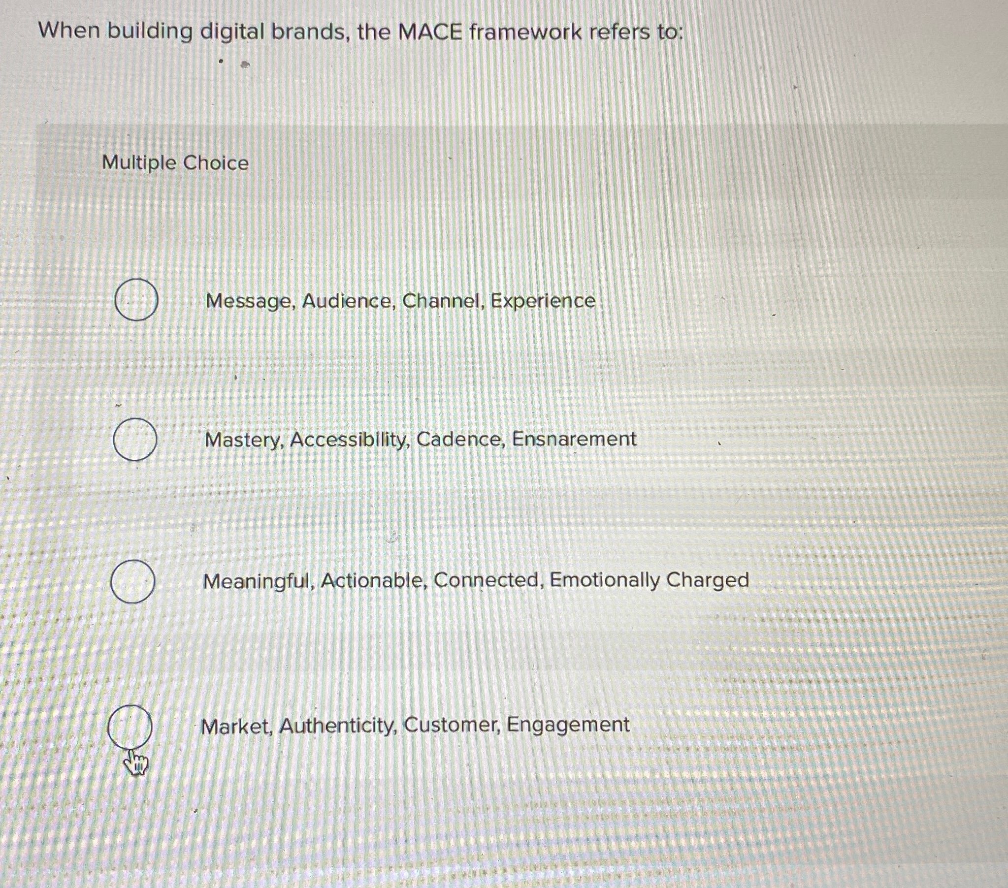  When building digital brands, the MACE framework refers to: Multiple Choice