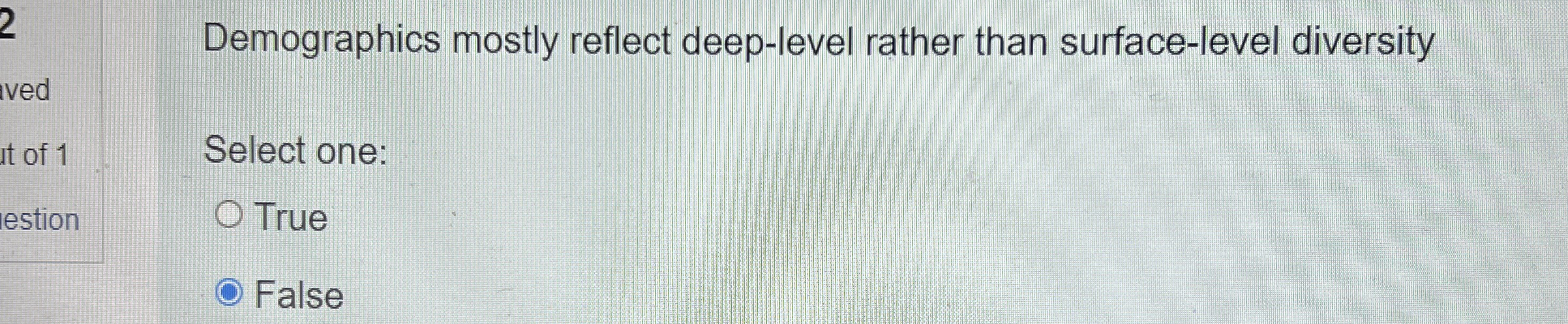  Demographics mostly reflect deep-level rather than surface-level diversity Select one: True