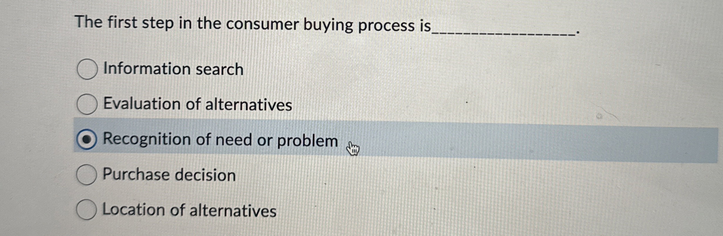  The first step in the consumer buying process is Information search