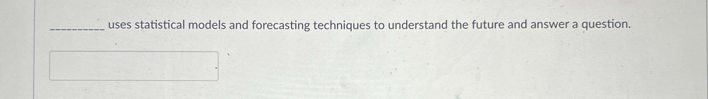  uses statistical models and forecasting techniques to understand the future and