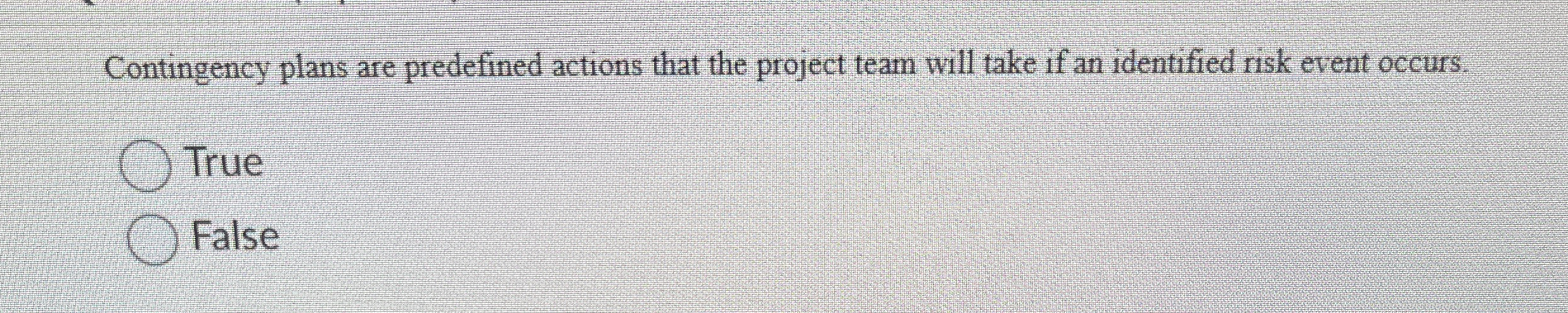  Contingency plans are predefined actions that the project team will take