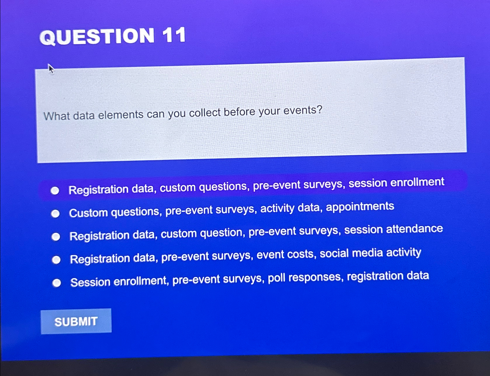  QUESTION 11 What data elements can you collect before your events?