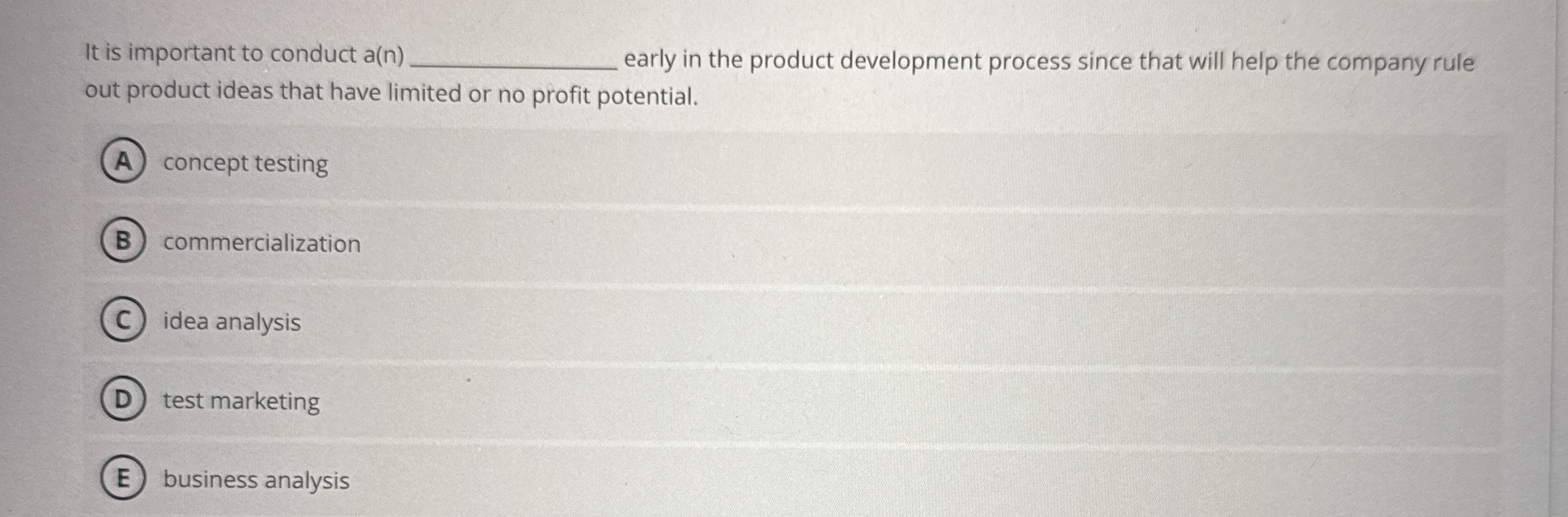  It is important to conduct a(n) early in the product development