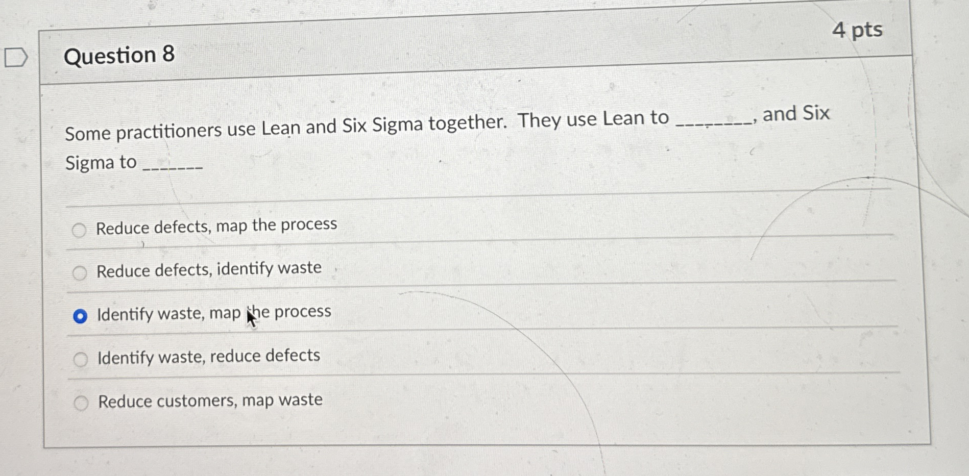  Question 8 4 pts Some practitioners use Lean and Six Sigma
