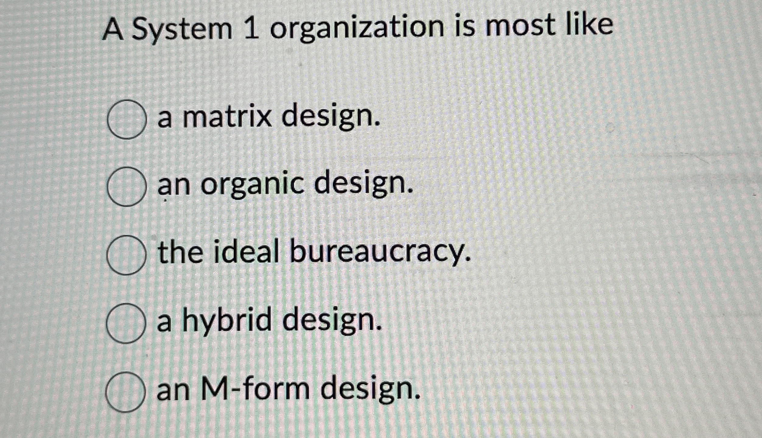  A System 1 organization is most like a matrix design. an