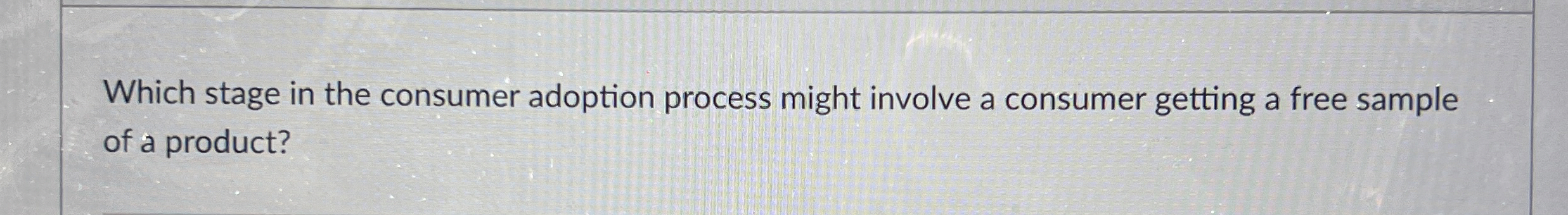  Which stage in the consumer adoption process might involve a consumer