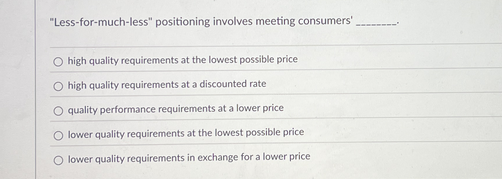  "Less-for-much-less" positioning involves meeting consumers' q, high quality requirements at the