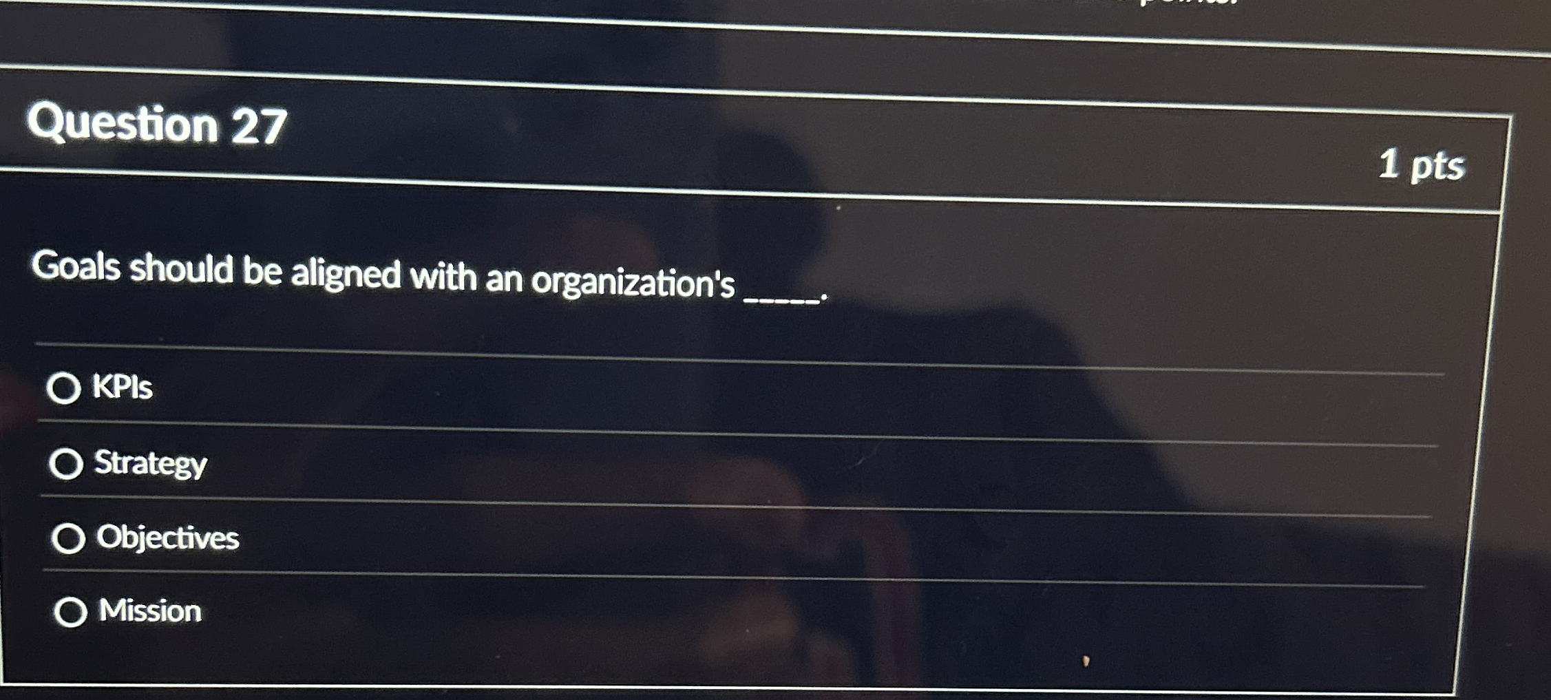 Question 27 1 pts Goals should be aligned with an organization's