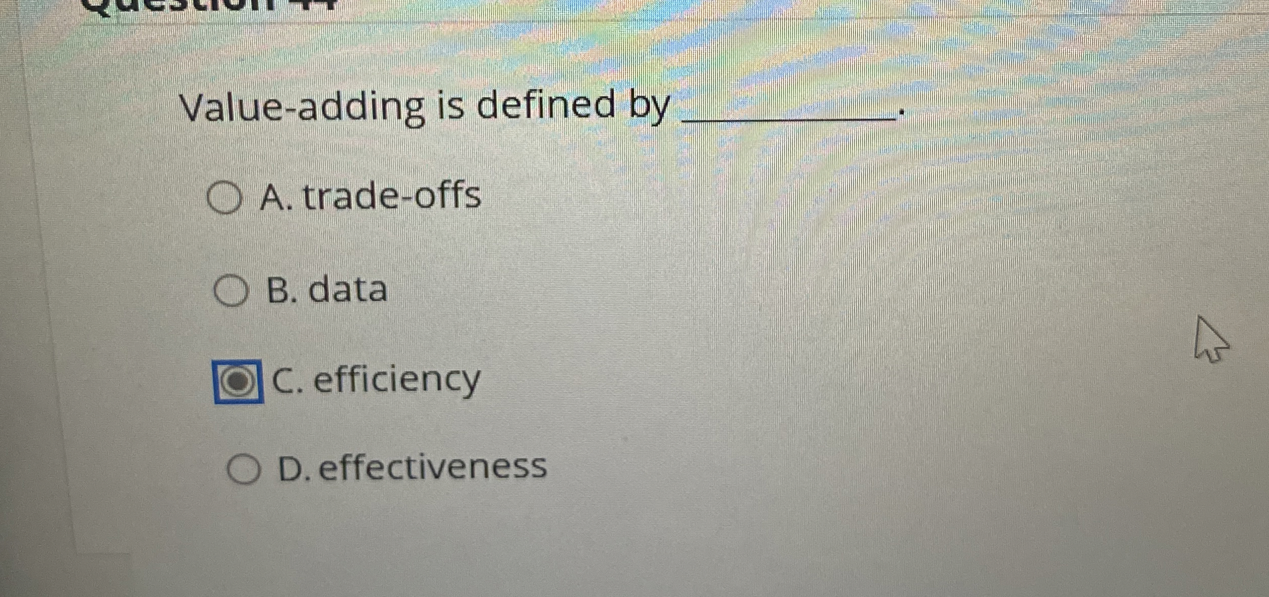  Value-adding is defined by q, A. trade-offs B. data C. efficiency