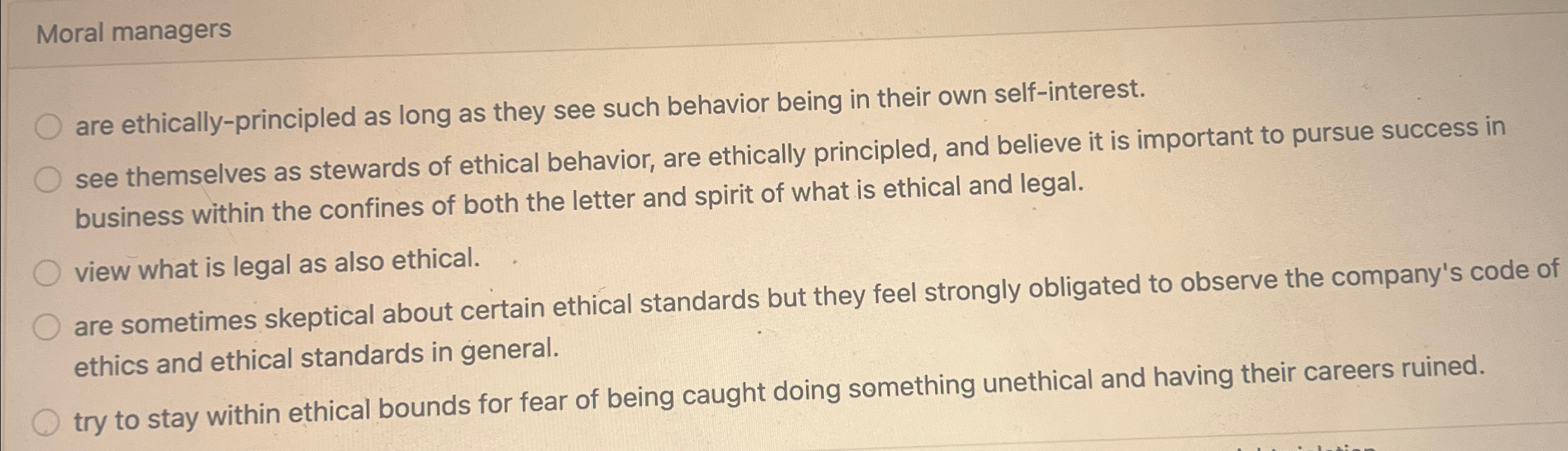  Moral managers are ethically-principled as long as they see such behavior