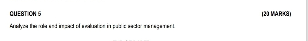  QUESTION 5 (20 MARKS) Analyze the role and impact of evaluation