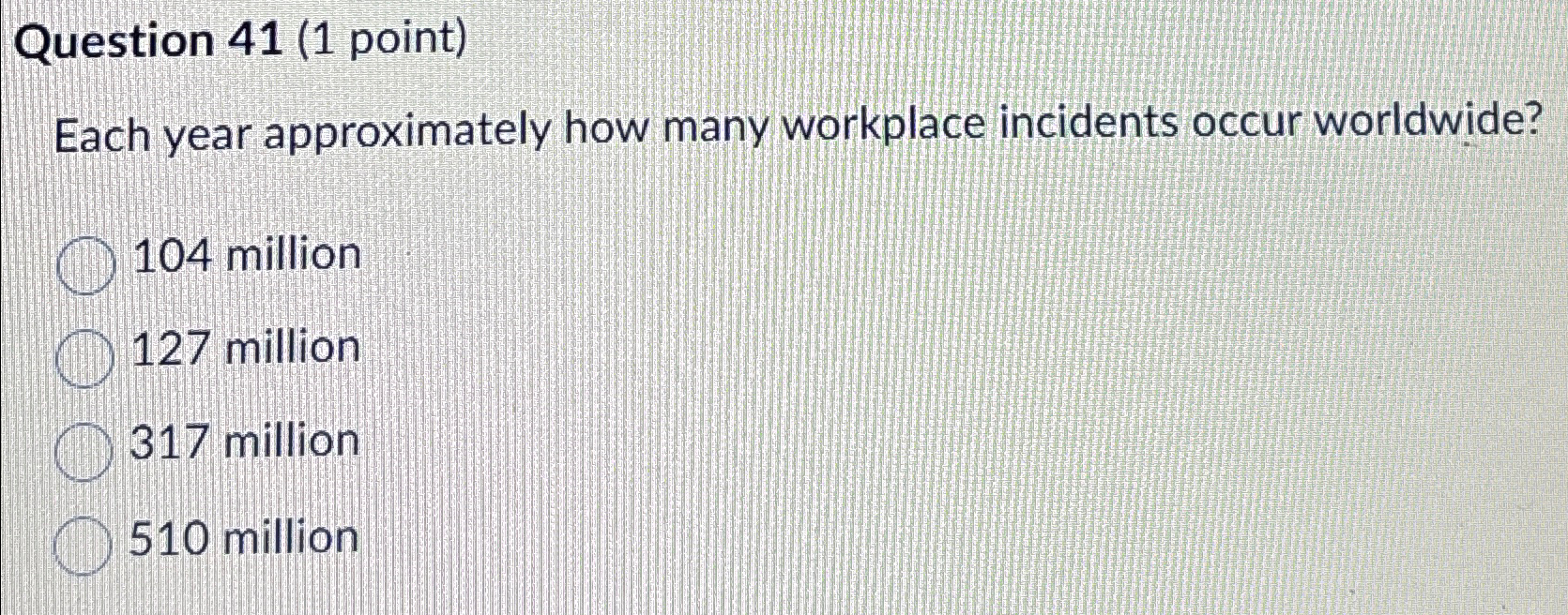  Question 41(1 point) Each year approximately how many workplace incidents occur