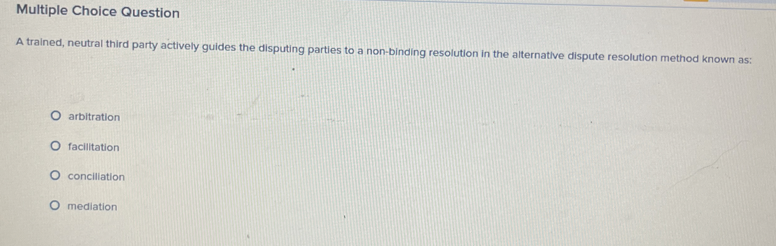  Multiple Choice Question A trained, neutral third party actively guides the