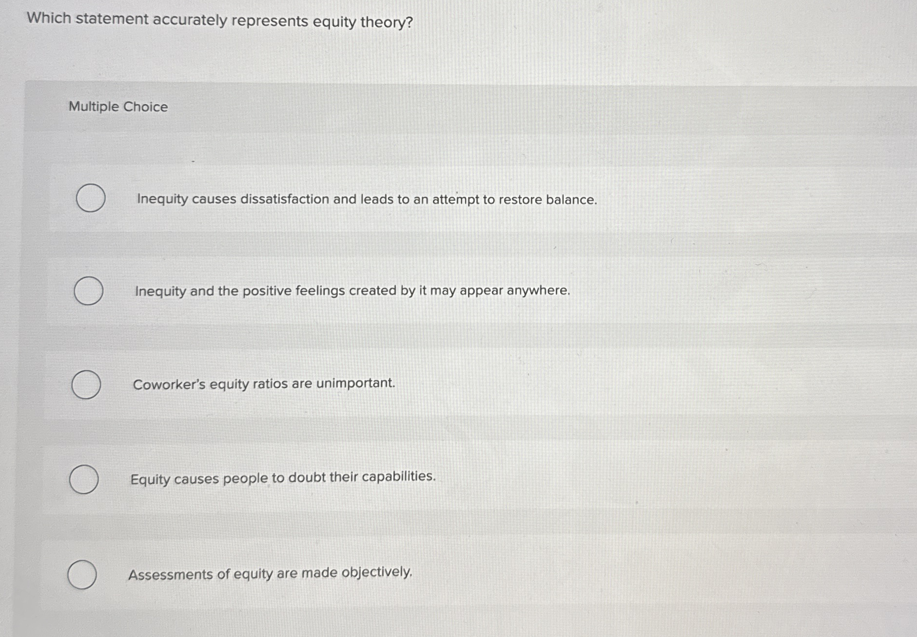  Which statement accurately represents equity theory? Multiple Choice Inequity causes dissatisfaction