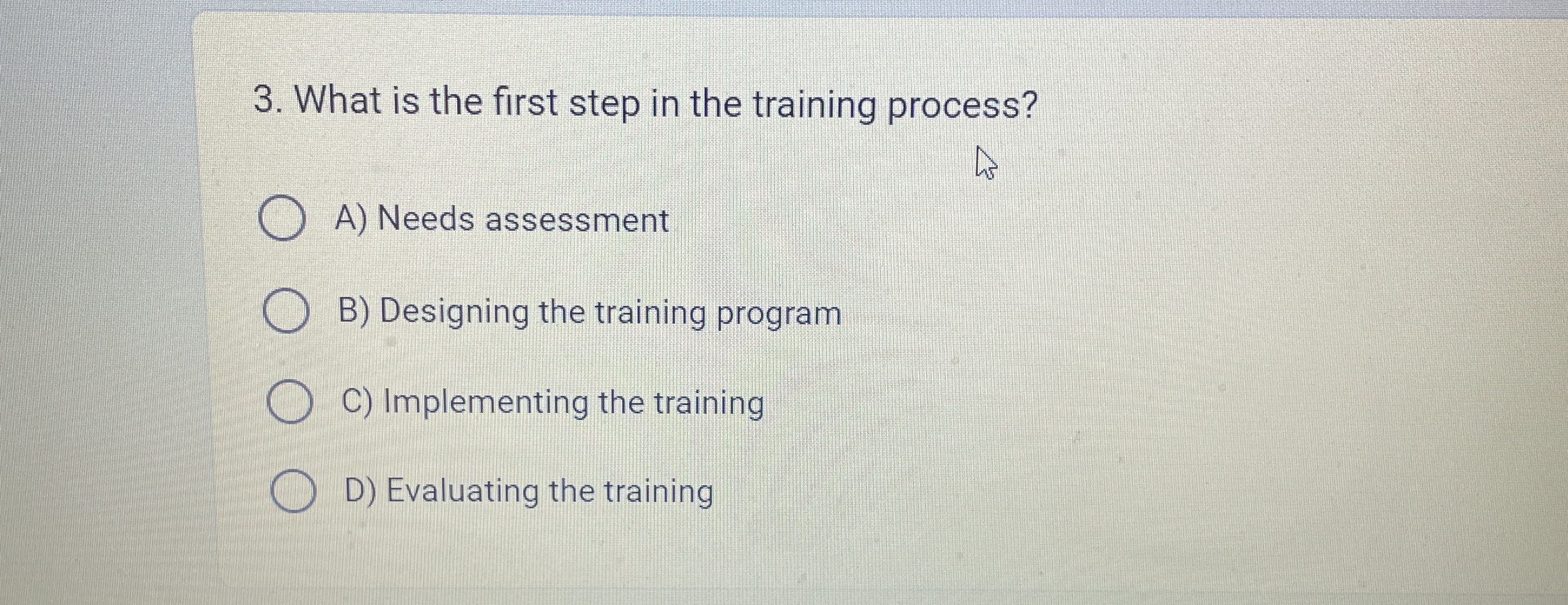  What is the first step in the training process? A) Needs