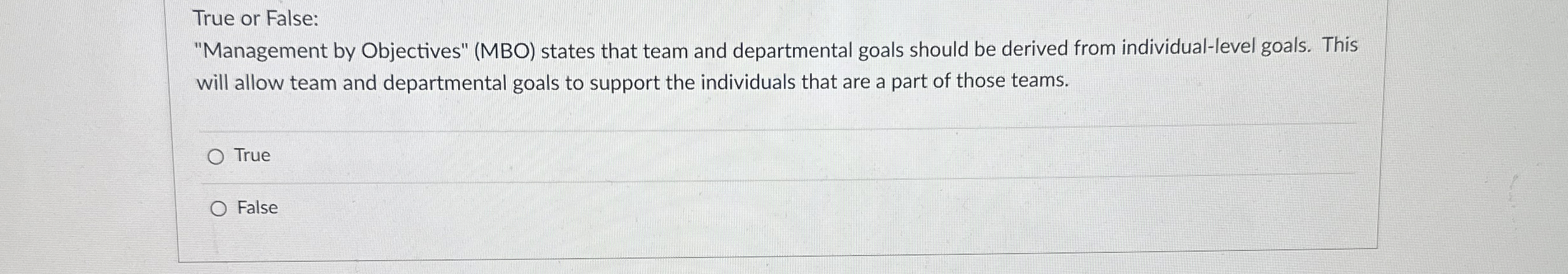  True or False: "Management by Objectives" (MBO) states that team and