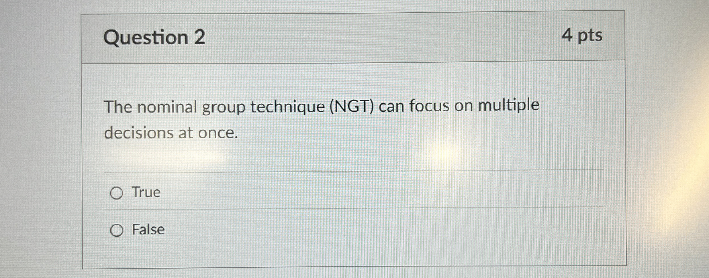  Question 2 4 pts The nominal group technique (NGT) can focus
