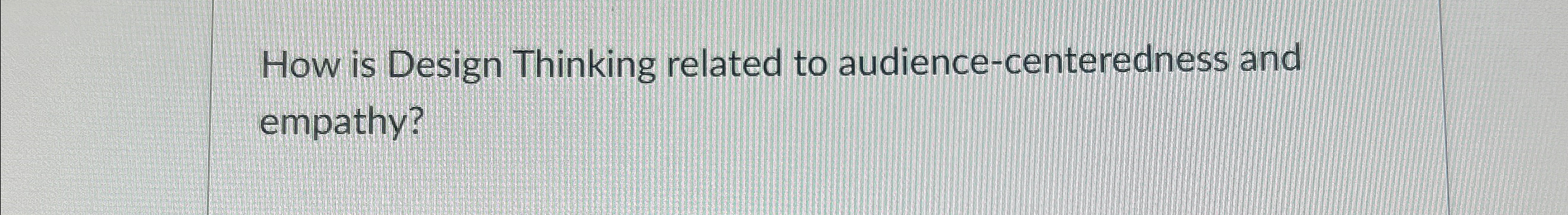  How is Design Thinking related to audience-centeredness and empathy? 