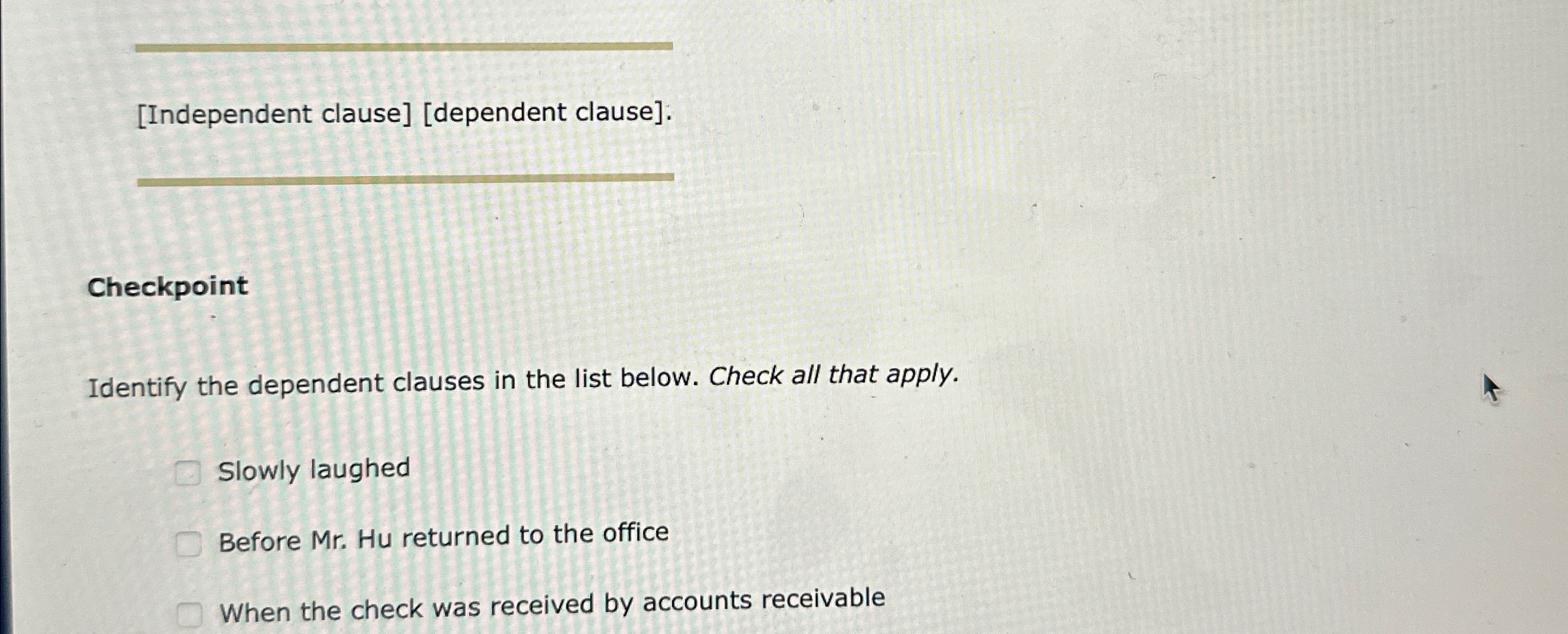  [Independent clause][dependent clause]. q, Checkpoint Identify the dependent clauses in the