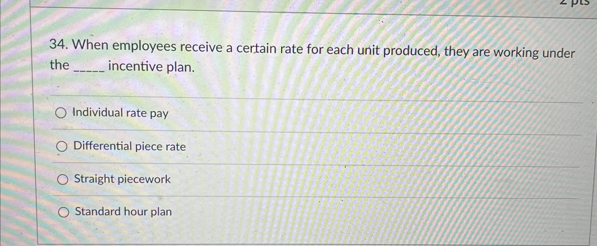  When employees receive a certain rate for each unit produced, they
