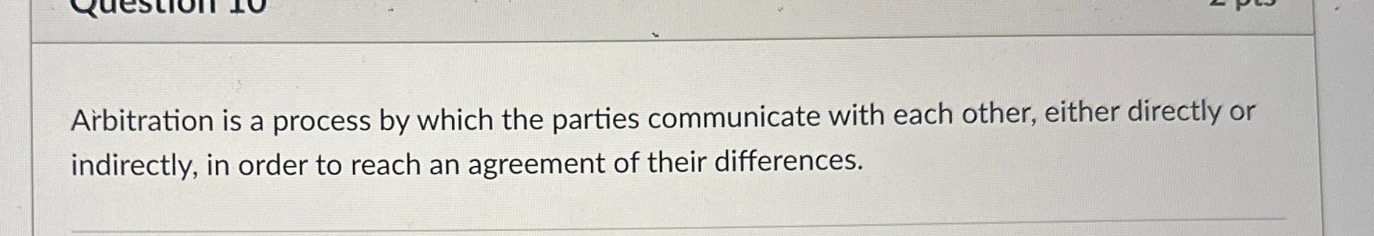  Arbitration is a process by which the parties communicate with each